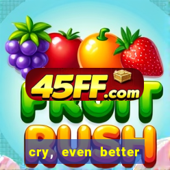 cry, even better if you beg